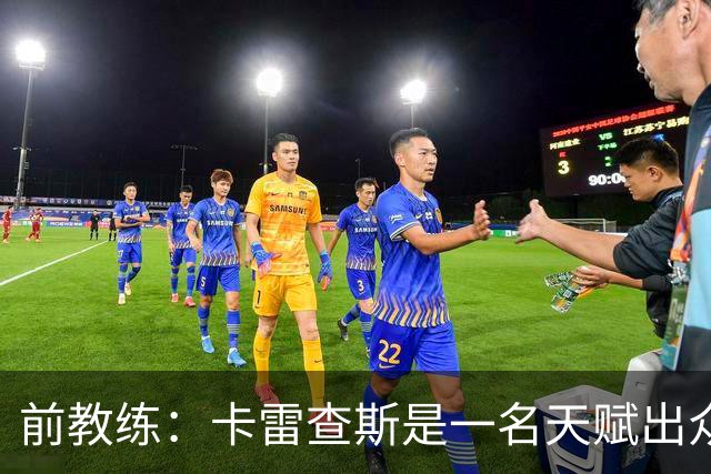 前教练：卡雷查斯是一名天赋出众的球员，他就是个“魔法小子”