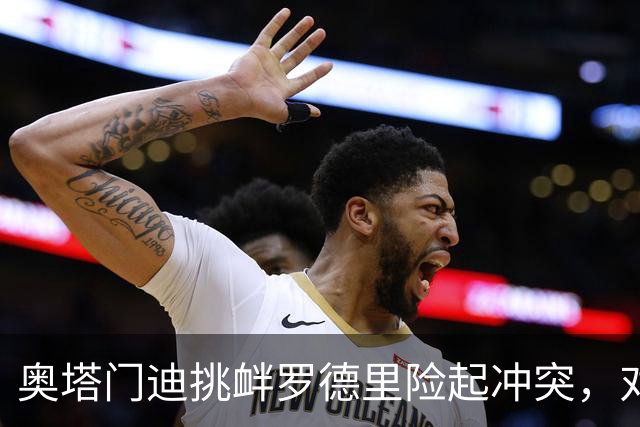 奥塔门迪挑衅罗德里险起冲突，对话内容曝光：蠢货，你哭了一整周