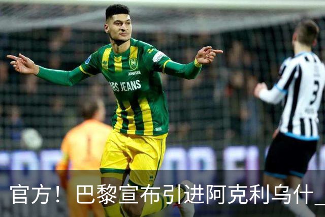 官方！巴黎宣布引进阿克利乌什 身披11号签至2031年