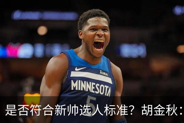 是否符合新帅选人标准？胡金秋：只能做好自己