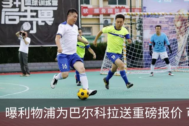 曝利物浦为巴尔科拉送重磅报价 可达1.5亿欧仍不够？