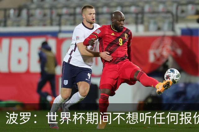 波罗：世界杯期间不想听任何报价，我要专注于西班牙队