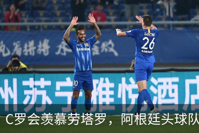 C罗会羡慕劳塔罗，阿根廷头球队，强在传中脚法